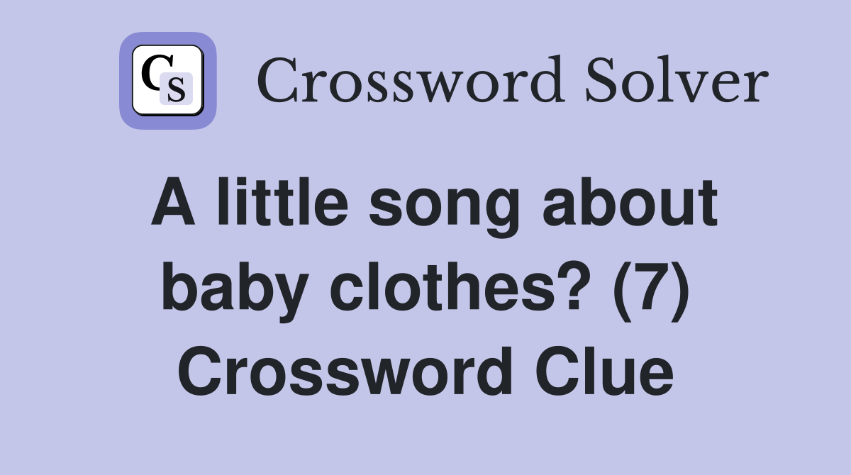 A little song about baby clothes? (7) Crossword Clue Answers